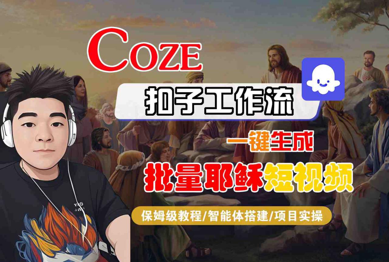 Coze扣子工作流一键生成批量耶稣短视频，保姆级教程-智能体搭建-项目实操-赚钱驿站