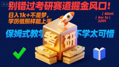 别错过考研赛道掘金风口！日入 1k + 不是梦，学历低照样能上手，保姆式教学包会，不学太可惜【揭秘】-赚钱驿站