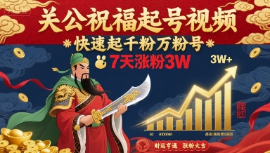 关公祝福起号视频，快速起千粉万粉号，7天涨粉3W-赚钱驿站