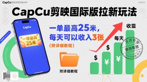 一单最高25米，亲测CapCu剪映国际版拉新玩法，每天可以收入3张（附详细教程）-赚钱驿站