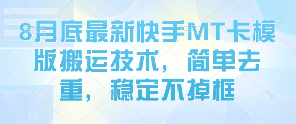 8月底最新快手MT卡模版搬运技术，简单去重，稳定不掉框-赚钱驿站