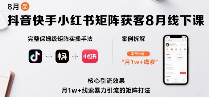 抖音快手小红书矩阵获客8月线下课，完整保姆级矩阵实操手法与案例拆解，月1w+线索暴力引流的矩阵打法-赚钱驿站