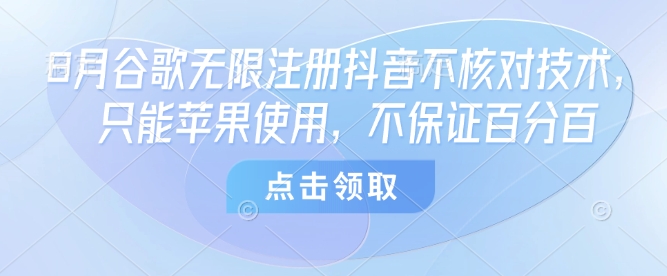 8月谷歌无限注册抖音不核对技术，只能苹果使用，不保证百分百-赚钱驿站