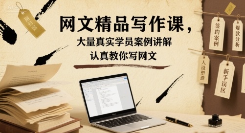 网文精品写作课，大量真实学员案例讲解，认真教你写网文-赚钱驿站