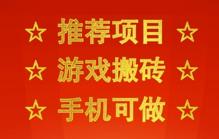 推荐项目：游戏搬砖，手机可做，不用电脑，最快当天见收益3张+，副业创业网创兼职【揭秘】-赚钱驿站