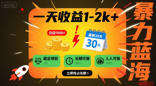 一天收益1-2k+ 稳定项目，暑期暴力蓝海项目，长期稳定，人人可做【揭秘】-赚钱驿站