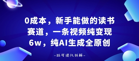 0成本，新手能做的读书赛道，小白也能月入1W+，纯AI生成全原创-赚钱驿站
