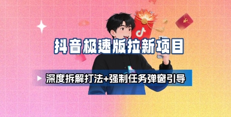 抖音极速版拉新项目_深度拆解打法+强制任务弹窗引导-赚钱驿站