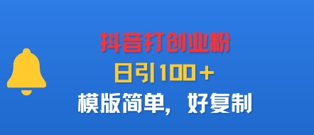 抖音打创业粉，日引100＋，模版简单，好复制-赚钱驿站