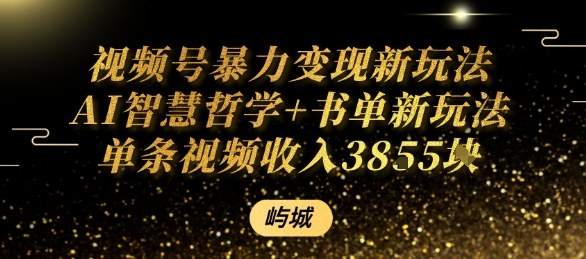 视频号暴力变现新玩法AI智慧哲学+书单新玩法单条视频佣金1k+-赚钱驿站