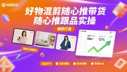 好物混剪随心推带货，随心推跟品实操-赚钱驿站