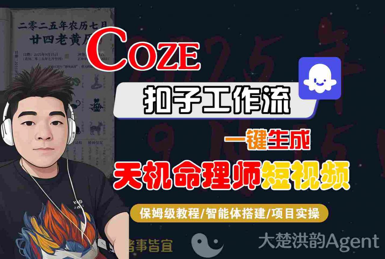 Coze扣子智能体工作流一键生成“天机命理师“短视频，全流程保姆级教学-赚钱驿站