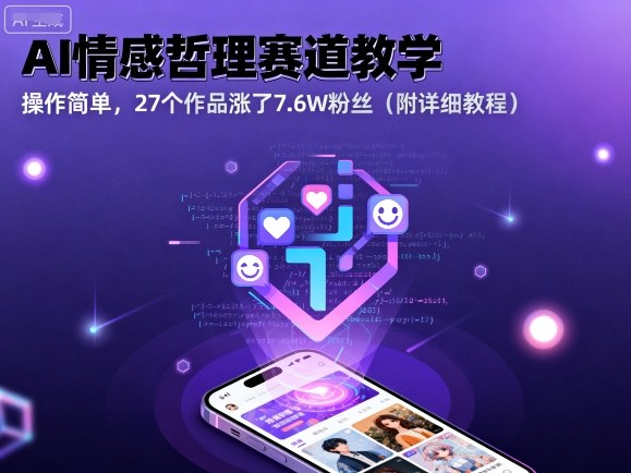 AI情感哲理赛道教学，操作简单，27个作品涨了7.6W粉丝（附详细教程）-赚钱驿站