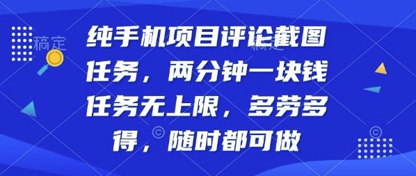 纯手机项目评论截图任务，两分钟一块钱多劳多得，随时随地都能做【揭秘】-赚钱驿站