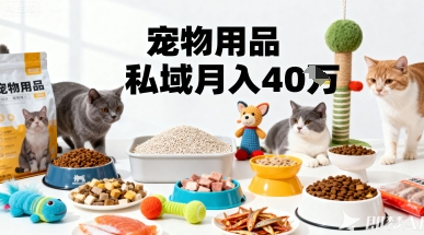 月变现40个！宠物用品私域运营的精准掘金之道玩法-赚钱驿站
