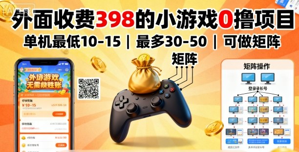 外面收费398的小游戏0撸项目，单机最低10-15，最多30-50单机，可以做矩阵-赚钱驿站