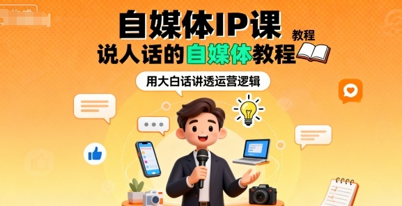 自媒体IP课，说人话的自媒体教程-赚钱驿站