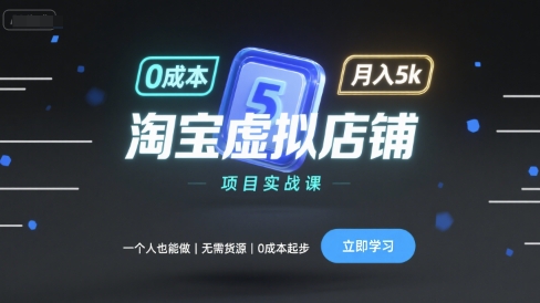 淘宝虚拟店铺项目实战课，一个人也能做，无需货源、0成本起步，月入5k-赚钱驿站