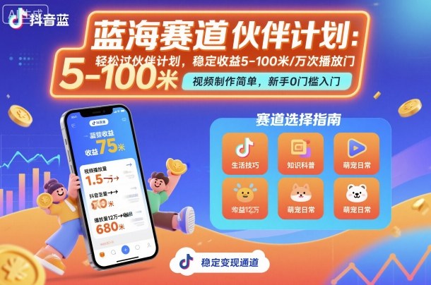 抖音蓝海赛道，轻松过伙伴计划，视频制作简单，万次播放收益在5-100米，稳定收益-赚钱驿站