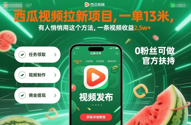 西瓜视频拉新项目，一单13米，有人悄悄用这个方法，一条视频收益2.5w+（附详细教程）-赚钱驿站