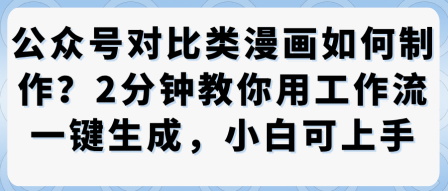 公众号对比类漫画制作教学，2分钟教你用工作流一键生成，小白可上手-赚钱驿站
