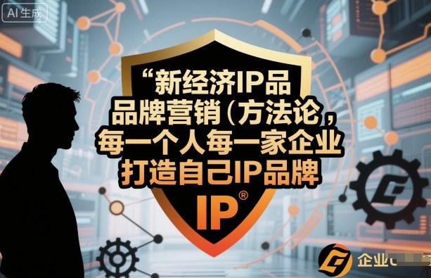 新经济IP品牌营销方法论，每一个人每一家企业都应该打造自己IP品牌-赚钱驿站
