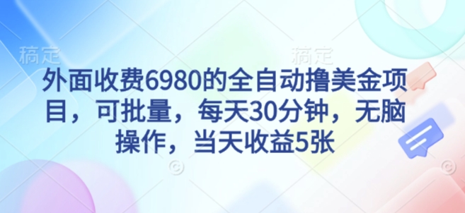 外面收费6980的全自动撸美刀项目，可批量，每天30分钟，无脑操作，当天收益5张【揭秘】-赚钱驿站