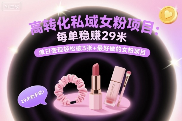 高转化私域女粉项目：每单稳賺29米，单日变现轻松破3张+最好做的女粉项目-赚钱驿站