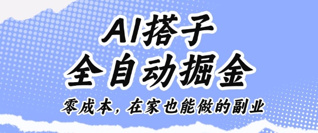 AI搭子全自动掘金零成本，在家也能做的副业【揭秘】-赚钱驿站