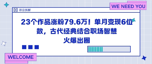 23个作品涨粉79.6W！单月变现6位数，古代经典结合职场智慧火爆出圈-赚钱驿站