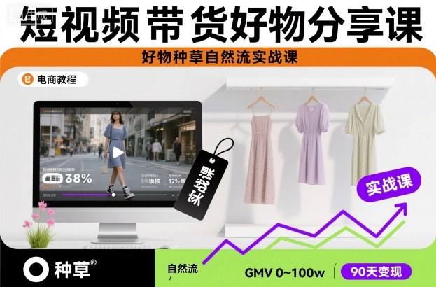 短视频带货好物分享课，好物种草自然流实战课-赚钱驿站