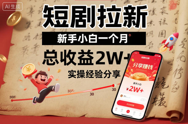 短剧拉新新手小白一个月总收益2W+实操经验分享-赚钱驿站