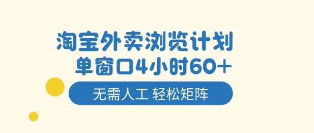 淘宝外卖浏览计划，到窗口4小时60+无需人工，轻松矩阵开干【揭秘】-赚钱驿站