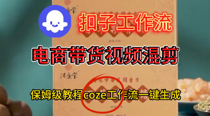 Coze扣子工作流一键生成电啇带货混剪视频，保姆级搭建教学-赚钱驿站