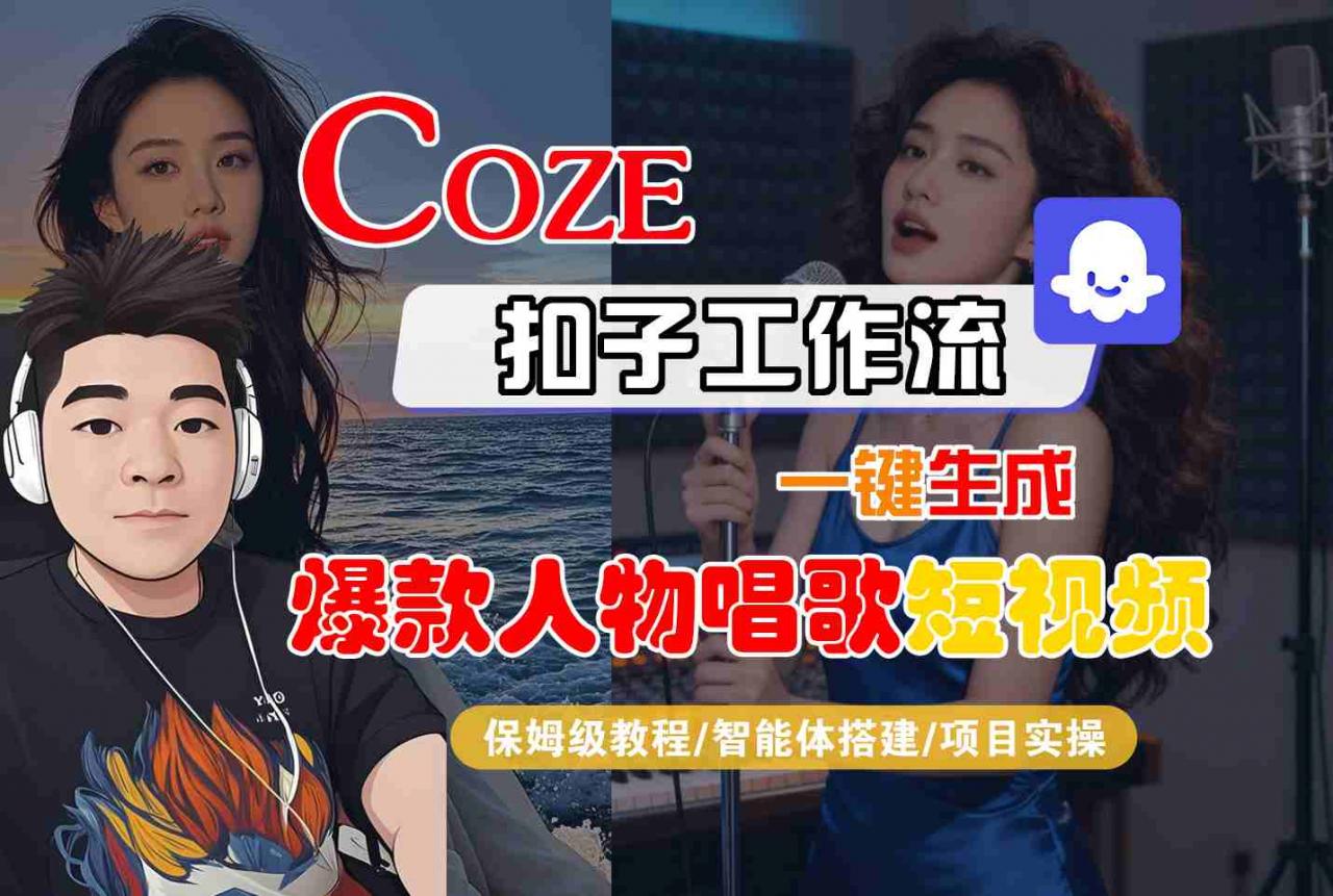 Coze扣子智能体工作流一键生成“爆款人物唱歌“短视频，全流程保姆级教学-赚钱驿站