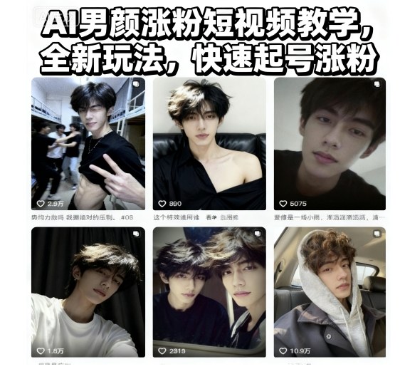 AI男颜涨粉短视频教学，全新玩法，快速起号涨粉-赚钱驿站