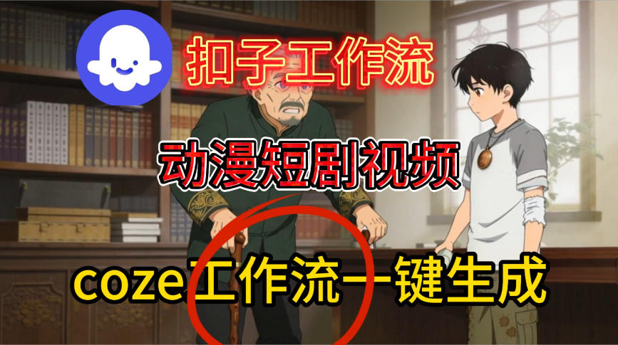 Coze扣子智能体工作流一键生成动漫短剧视频，保姆级搭建教学-赚钱驿站