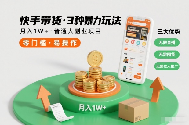 快手带货3种暴力玩法，月入1W+，无需直播、无需囤货、无需拉人推广，适合普通人副业项目-赚钱驿站