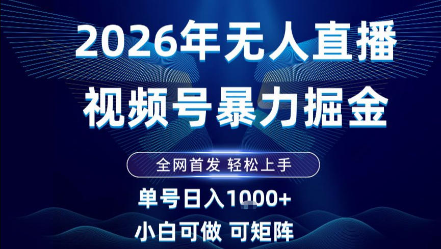 2026最新视频号无人直播掘金，全网首发，小白可以玩，长期稳定日入1k+【揭秘】-赚钱驿站
