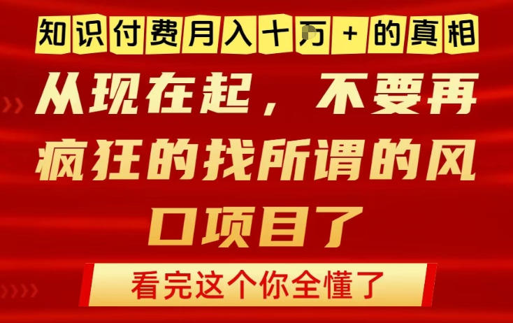 知识付费月入10个W的真相，做网创项目这一个就够了，不要再疯狂的找所谓的风口项目【揭秘】-赚钱驿站