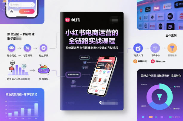小红书电商运营的全链路实战课程，系统覆盖从账号搭建到商业变现的完整流程-赚钱驿站