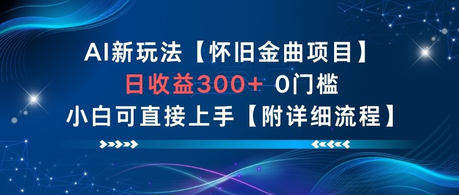 AI新玩法，怀旧金曲项目，日收益3张+，0门槛小白可直接上手【附详细流程】-赚钱驿站