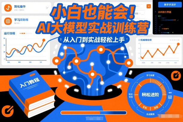 小白也能会！AI大模型实战训练营，从入门到实战轻松上手-赚钱驿站