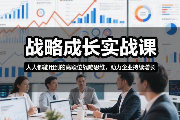 战略成长实战课，人人都能用到的高段位战略思维，助力企业持续增长-赚钱驿站