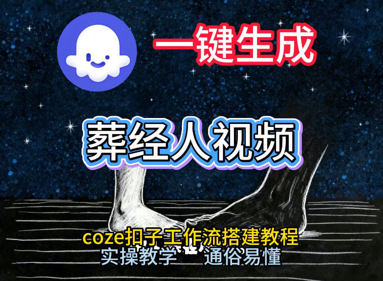 通过Coze工作流，一键生成《葬经人》爆火短视频，实操搭建教学课，通俗易懂-赚钱驿站