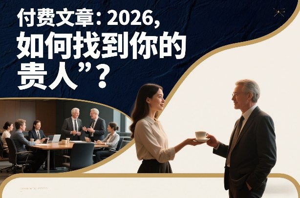 付费文章：2026，如何找到你的“贵人”？-赚钱驿站