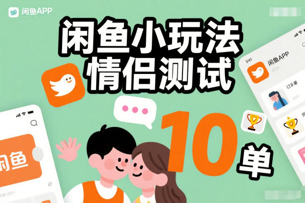 闲鱼小玩法情侣测试，操作简单，没有成本，每天10单-赚钱驿站