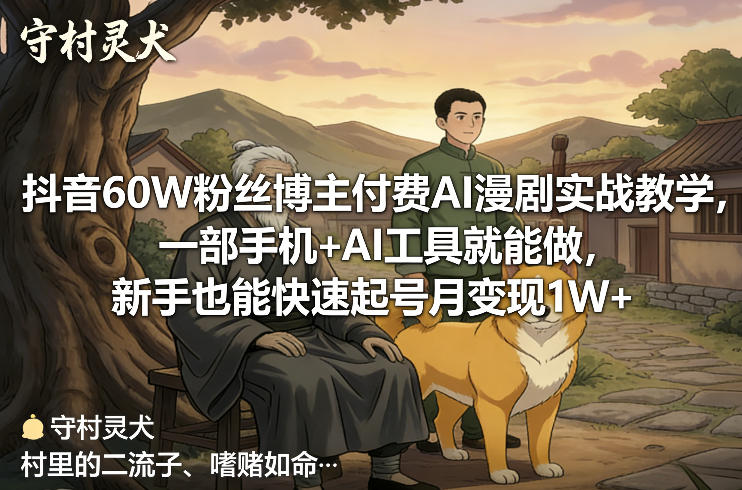 抖音60W粉丝博主付费AI漫剧实战教学，一部手机+AI工具就能做，新手也能快速起号月变现1W+-赚钱驿站