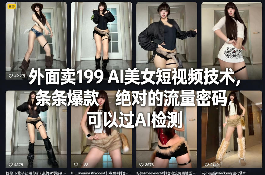外面卖199 AI美女短视频技术，条条爆款，绝对的流量密码，可以过AI检测-赚钱驿站
