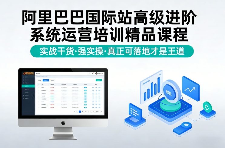 阿里巴巴国际站高级进阶系统运营培训精品课程，实战干货，强实操，真正可落地才是王道-赚钱驿站